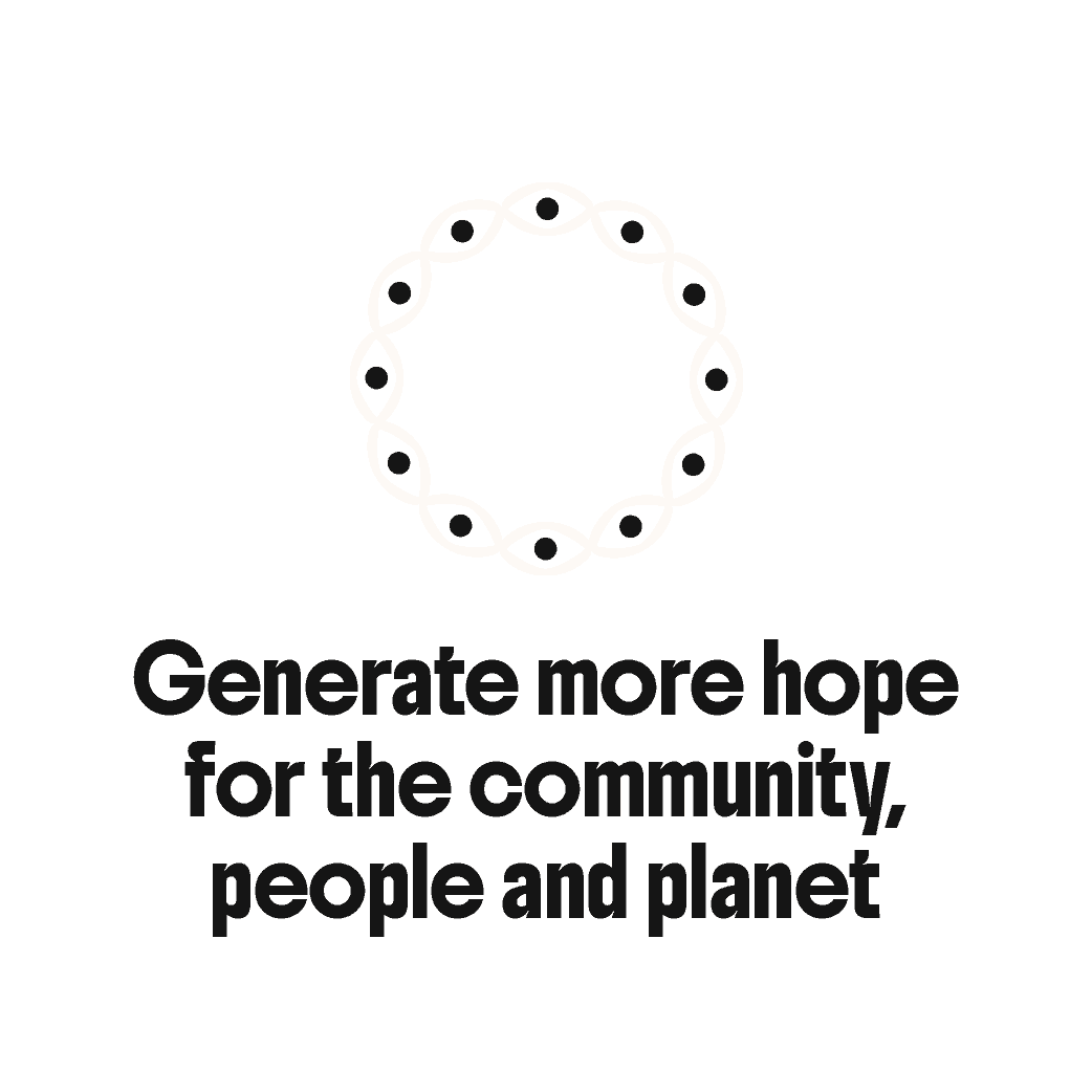 Generate more hope for the community, people and planet.